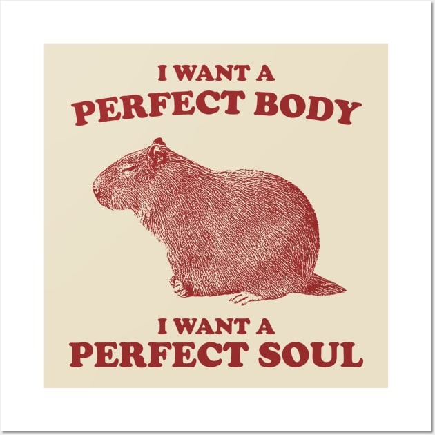 Capybara i want a perfect body i want a perfect soul Shirt, Funny Capybara Meme Wall Art by ILOVEY2K